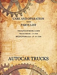 Care and Operation with Parts List 1940 Autocar Model U-2044, Truck Chassis - 2 1/2 Ton (Paperback)