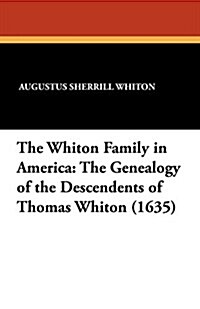 The Whiton Family in America: The Genealogy of the Descendents of Thomas Whiton (1635) (Paperback)