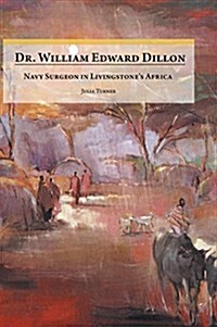 Dr. William Edward Dillon, Navy Surgeon in Livingstones Africa (Hardcover)