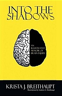 Into the Shadows: An Illustrated Memoir of Brain Injury (Paperback)