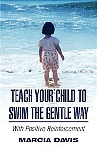 Teach Your Child to Swim the Gentle Way: With Positive Reinforcement (Paperback)