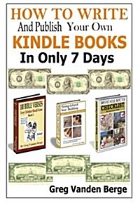 How to Write and Publish Your Own Kindle Books in Only 7 Days (Paperback)