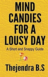 Mind Candies for a Lousy Day - A Short and Snappy Guide (Paperback)