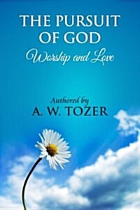 The Pursuit of God [ Worship and Love ]: The Pursuit of God by Aiden Wilson Tozer: This Excellent Treatise Guides Christians to Form a Deeper and Stro (Paperback)