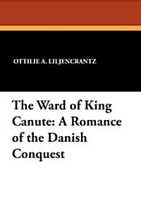 The Ward of King Canute: A Romance of the Danish Conquest (Paperback)