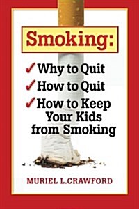 Smoking: Why to Quit How to Quit How to Keep Your Kids from Smoking (Paperback)