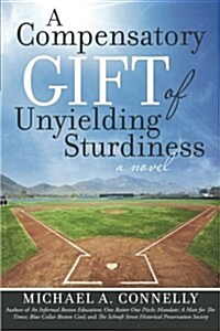 A Compensatory Gift of Unyielding Sturdiness: The Harder I Work, The Better I Do, Straight Up (Paperback)