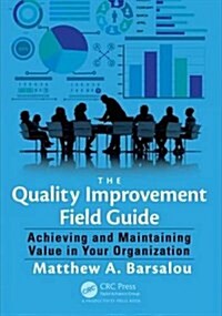 The Quality Improvement Field Guide: Achieving and Maintaining Value in Your Organization (Paperback)