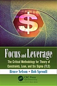 Focus and Leverage: The Critical Methodology for Theory of Constraints, Lean, and Six SIGMA (Tls) (Paperback)