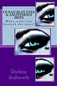 Ocean Blue Eyes and Anonymous Skies: What Really Lies Beneath the Skies? (Paperback)