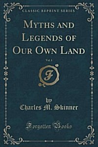 Myths and Legends of Our Own Land, Vol. 1 (Classic Reprint) (Paperback)