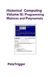 Historical Computing Volume III: Programming Matrices and Polynomials (Paperback)