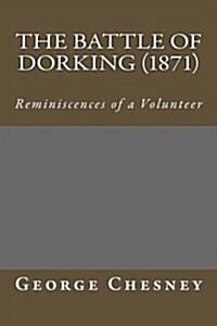 The Battle of Dorking (1871): Reminiscences of a Volunteer (Paperback)