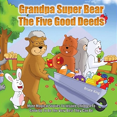 Grandpa Super Bear - The Five Good Deeds: More Stories to Inspire Children to Grow Up to Be the Very Best They Can Be (Paperback)