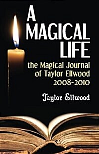 A Magical Life: The Magical Journal of Taylor Ellwood 2008-2010 (Paperback)