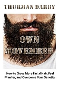 Own Movember: How to Grow More Facial Hair, Feel Manlier, and Overcome Your Genetics (Paperback)