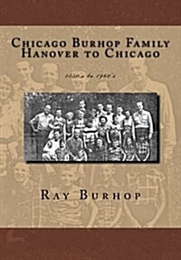 Chicago Burhop Family Hanover to Chicago: 1550s to 1960s (Paperback)
