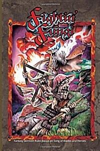 Fightin Fungi: Fantasy Skirmish Rules Based on Song of Blades and Heroes (Paperback)