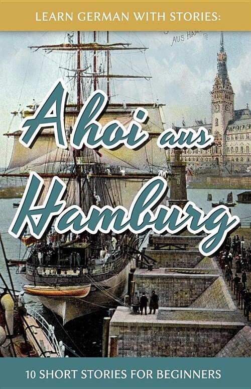 Learn German with Stories: Ahoi Aus Hamburg - 10 Short Stories for Beginners (Paperback)