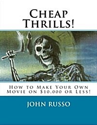 Cheap Thrills: How to Make Your Own Movie on $10,000 or Less (Paperback)