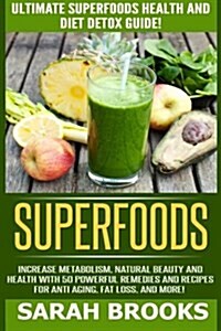 Superfoods: Ultimate Superfoods Health and Diet Detox Guide! Increase Metabolism, Natural Beauty and Health with 50 Powerful Remed (Paperback)