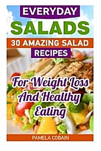 Everyday Salads: 30 Amazing Salad Recipes for Weight Loss and Healthy Eating: (Low Calorie Cookbook, Weight Watchers Cookbook, How to L (Paperback)