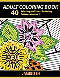 Adult Coloring Book: 40 Relaxing and Stress Relieving Patterns, Coloring Books for Adults Series Volume 2 (Paperback)
