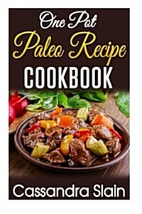 One Pot Paleo Recipe Cookbook: 29 Delicious Beginner Recipes to Promote Weight Loss and Combat Autoimmune Disease W/ Single Pot or Slow Cooker (Paperback)