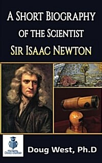 A Short Biography of the Scientist Sir Isaac Newton (Paperback)
