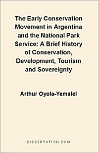 The Early Conservation Movement in Argentina and the National Park Service: A Brief History of Conservation, Development, Tourism and Sovereignty (Paperback)
