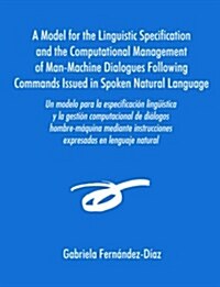 Un Modelo Para La Especificacisn Ling]mstica y La Gestisn Computacional de Dialogos Hombre-Maquina Mediante Instrucciones Expresadas En Lenguaje Natu (Paperback)