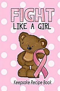 Fight Like a Girl Keepsake Recipe Book: Blank Recipe Book for Breast Cancer Awareness (Paperback)