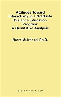 Attitudes Toward Interactivity in a Graduate Distance Education Program: A Qualitative Analysis (Paperback)