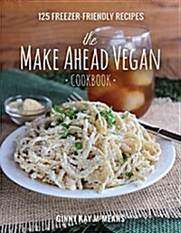The Make Ahead Vegan Cookbook: 125 Freezer-Friendly Recipes (Hardcover)