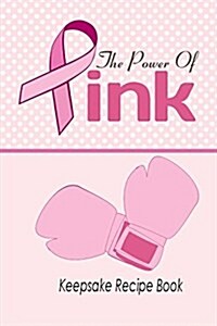 Power of Pink Keepsake Recipe Book: Blank Recipe Book for Breast Cancer Awareness (Paperback)