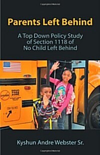 Parents Left Behind: A Top Down Policy Study of Section 1118 of No Child Left Behind (Paperback)