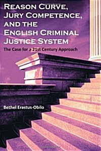 Reason Curve, Jury Competence, and the English Criminal Justice System: The Case for a 21st Century Approach (Paperback)