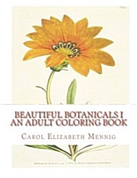 Beautiful Botanicals I - An Adult Coloring Book (Paperback)