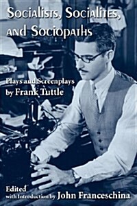 Socialists, Socialites, and Sociopaths: Plays and Screenplays by Frank Tuttle (Paperback)