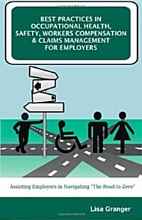 Best Practices in Occupational Health, Safety, Workers Compensation and Claims Management for Employers: Assisting Employers in Navigating The Road t (Paperback)