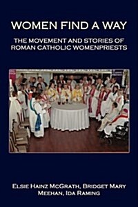 Women Find a Way: The Movement and Stories of Roman Catholic Womenpriests (Paperback)