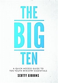 The Big Ten: A Quick-Access Guide to Ten Youth Ministry Essentials (Paperback)