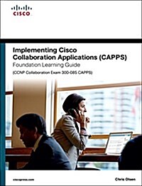 Implementing Cisco Collaboration Applications (Capps) Foundation Learning Guide (CCNP Collaboration Exam 300-085 Capps) (Hardcover)