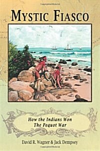 Mystic Fiasco How the Indians Won the Pequot War (Paperback)