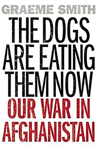 The Dogs Are Eating Them Now: Our War in Afghanistan (Paperback)