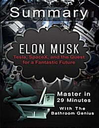 A 29-Minutes Summary of Elon Musk: Tesla, Spacex, and the Quest for a Fantastic Future (Paperback)