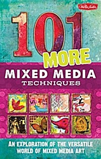 101 More Mixed Media Techniques: An Exploration of the Versatile World of Mixed Media Art (Spiral)