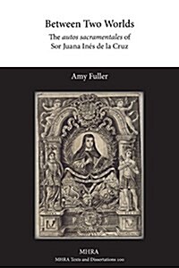 Between Two Worlds: The Autos Sacramentales of Sor Juana In? de la Cruz (Paperback)