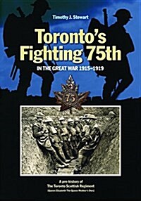 Torontos Fighting 75th in the Great War: A Prehistory of the Toronto Scottish Regiment (Queen Elizabeth the Queen Mothers Own) (Hardcover)