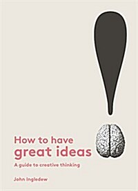 How to Have Great Ideas : A Guide to Creative Thinking (Paperback)